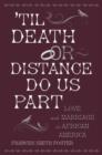 'Til Death Or Distance Do Us Part : Love and Marriage in African America - Book