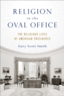 Religion in the Oval Office : The Religious Lives of American Presidents - eBook