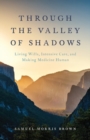 Through the Valley of Shadows : Living Wills, Intensive Care, and Making Medicine Human - Book