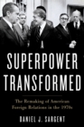A Superpower Transformed : The Remaking of American Foreign Relations in the 1970s - eBook