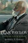 Ivan Pavlov : A Russian Life in Science - Daniel P. Todes