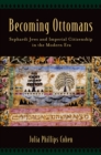 Becoming Ottomans : Sephardi Jews and Imperial Citizenship in the Modern Era - eBook