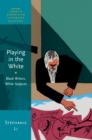 Playing in the White : Black Writers, White Subjects - eBook
