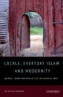 Locale, Everyday Islam, and Modernity : Qasbah Towns and Muslim Life in Colonial India - Book