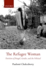 The Refugee Woman : Partition of Bengal, Gender, and the Political - Book