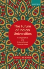 The Future of Indian Universities : Comparative and International Perspectives - Book