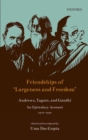 Friendships of 'Largeness and Freedom' : Andrews, Tagore, and Gandhi : An Epistolary Account, 1912-1940 - Book