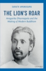 The Lion's Roar : Anagarika Dharmapala and the Making of Modern Buddhism - Book