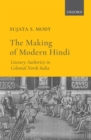 The Making of Modern Hindi : Literary Authority in Colonial North India - Book