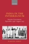 India in the Interregnum : Interim Government, September 1946-August 1947 - Book
