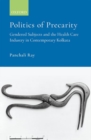 Politics of Precarity : Gendered Subjects and the Healthcare Industry in Contemporay Kolkata - Book