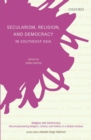 Secularism, Religion, and Democracy in Southeast Asia - Book