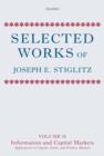 Selected Works of Joseph E. Stiglitz : Volume II: Information and Economic Analysis: Applications to Capital, Labor, and Product Markets - Book