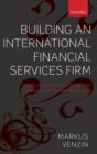 Building an International Financial Services Firm : How Successful Firms Design and Execute Cross-Border Strategies - Book