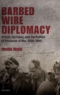 Barbed Wire Diplomacy : Britain, Germany, and the Politics of Prisoners of War 1939-1945 - Book