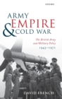Army, Empire, and Cold War : The British Army and Military Policy, 1945-1971 - Book