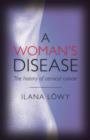 A Woman's Disease : The history of cervical cancer - Book