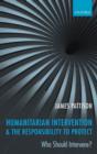 Humanitarian Intervention and the Responsibility To Protect : Who Should Intervene? - Book