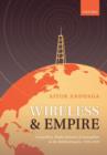 Wireless and Empire : Geopolitics, Radio Industry, and Ionosphere in the British Empire, 1918-1939 - Book