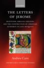 The Letters of Jerome : Asceticism, Biblical Exegesis, and the Construction of Christian Authority in Late Antiquity - Book
