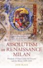 Absolutism in Renaissance Milan : Plenitude of Power under the Visconti and the Sforza 1329-1535 - Book