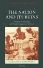 The Nation and its Ruins : Antiquity, Archaeology, and National Imagination in Greece - Book