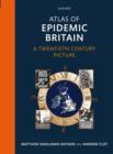 Atlas of Epidemic Britain : A Twentieth Century Picture - Book