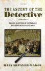 The Ascent of the Detective : Police Sleuths in Victorian and Edwardian England - Book
