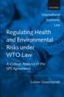 Regulating Health and Environmental Risks under WTO Law : A Critical Analysis of the SPS Agreement - Book