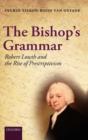 The Bishop's Grammar : Robert Lowth and the Rise of Prescriptivism - Book