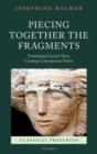 Piecing Together the Fragments : Translating Classical Verse, Creating Contemporary Poetry - Book