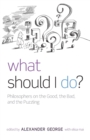 What Should I Do? : Philosophers on the Good, the Bad, and the Puzzling - Book