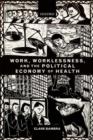 Work, Worklessness, and the Political Economy of Health - Book