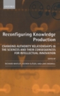 Reconfiguring Knowledge Production : Changing Authority Relationships in the Sciences and their Consequences for Intellectual Innovation - Book