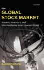 The Global Stock Market : Issuers, Investors, and Intermediaries in an Uneven World - Book