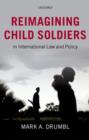 Reimagining Child Soldiers in International Law and Policy - Book