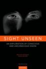 Sight Unseen : An Exploration of Conscious and Unconscious Vision - Book