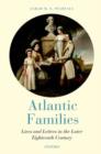 Atlantic Families : Lives and Letters in the Later Eighteenth Century - Book