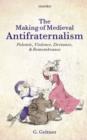 The Making of Medieval Antifraternalism : Polemic, Violence, Deviance, and Remembrance - Book