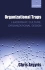 Organizational Traps : Leadership, Culture, Organizational Design - Book