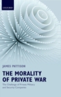 The Morality of Private War : The Challenge of Private Military and Security Companies - Book