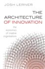The Architecture of Innovation : The Economics of Creative Organizations - Book