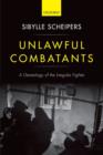 Unlawful Combatants : A Genealogy of the Irregular Fighter - Book