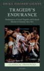 Tragedy's Endurance : Performances of Greek Tragedies and Cultural Identity in Germany since 1800 - Book