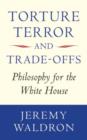 Torture, Terror, and Trade-Offs : Philosophy for the White House - Book