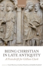 Being Christian in Late Antiquity : A Festschrift for Gillian Clark - Book
