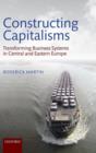Constructing Capitalisms : Transforming Business Systems in Central and Eastern Europe - Book