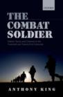 The Combat Soldier : Infantry Tactics and Cohesion in the Twentieth and Twenty-First Centuries - Book