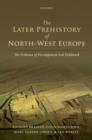 The Later Prehistory of North-West Europe : The Evidence of Development-Led Fieldwork - Book