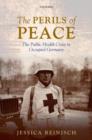 The Perils of Peace : The Public Health Crisis in Occupied Germany - Book